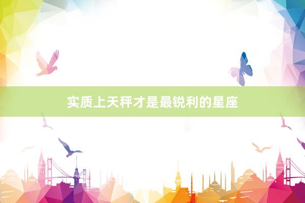 实质上天秤才是最锐利的星座
