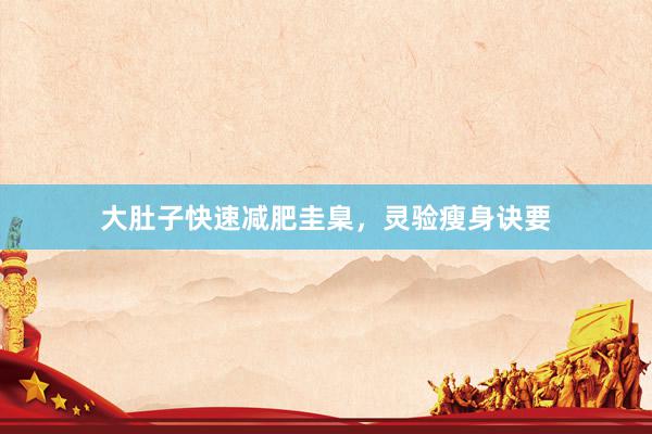 大肚子快速减肥圭臬，灵验瘦身诀要